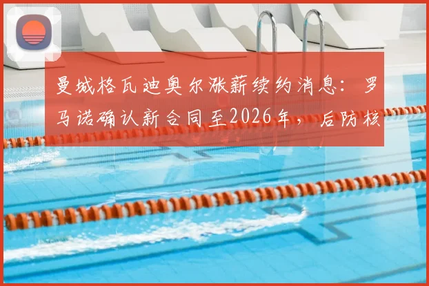 曼城格瓦迪奥尔涨薪续约消息:罗马诺确认新合同至2026年,后防核心周薪引关注
