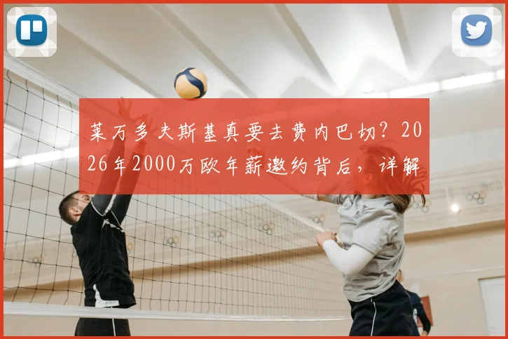莱万多夫斯基真要去费内巴切?2026年2000万欧年薪邀约背后,详解候选人、可行性与最新进展